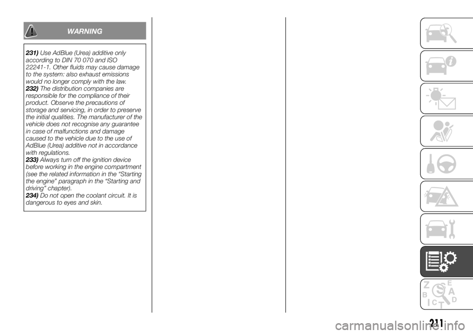 FIAT TALENTO 2020  Owner handbook (in English) WARNING
231)Use AdBlue (Urea) additive only
according to DIN 70 070 and ISO
22241-1. Other fluids may cause damage
to the system: also exhaust emissions
would no longer comply with the law.
232)The di