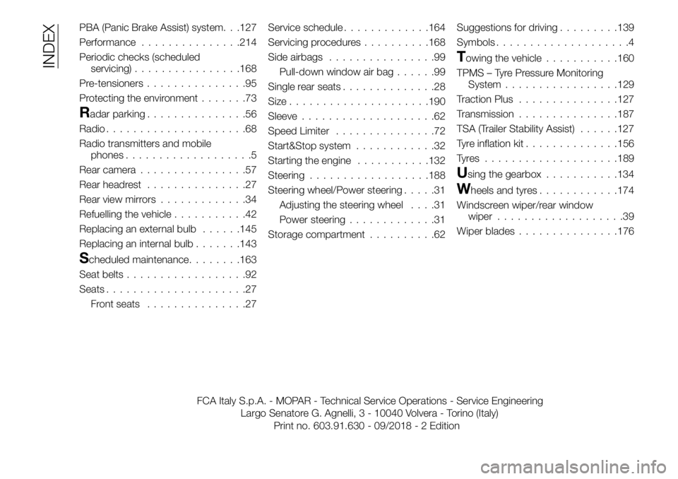 FIAT TALENTO 2019  Owner handbook (in English) PBA (Panic Brake Assist) system. . .127
Performance...............214
Periodic checks (scheduled
servicing)................168
Pre-tensioners...............95
Protecting the environment.......73
Radar