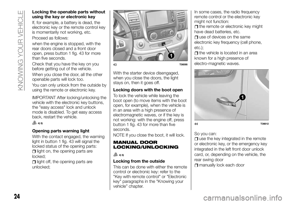 FIAT TALENTO 2021 Owner handbook (in English) Locking the openable parts without
using the key or electronic key
If, for example, a battery is dead, the
electronic key or the remote control key
is momentarily not working, etc.
Proceed as follows: FIAT TALENTO 2021 Owner handbook (in English) Locking the openable parts without
using the key or electronic key
If, for example, a battery is dead, the
electronic key or the remote control key
is momentarily not working, etc.
Proceed as follows:
