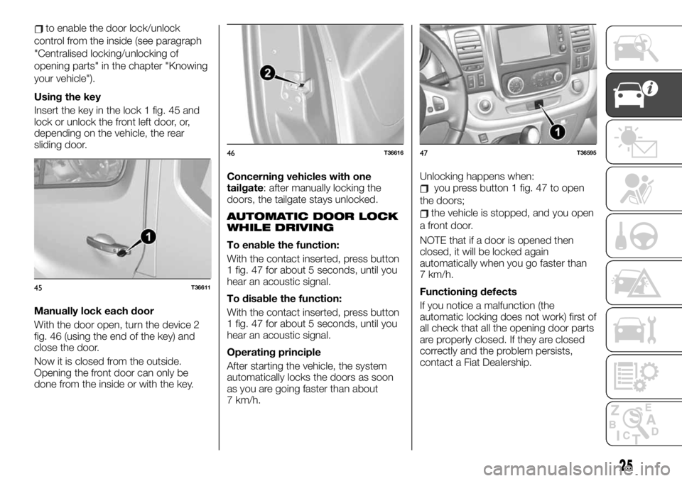 FIAT TALENTO 2021 Owner handbook (in English) to enable the door lock/unlock
control from the inside (see paragraph
"Centralised locking/unlocking of
opening parts" in the chapter "Knowing
your vehicle").
Using the key
Insert the FIAT TALENTO 2021 Owner handbook (in English) to enable the door lock/unlock
control from the inside (see paragraph
"Centralised locking/unlocking of
opening parts" in the chapter "Knowing
your vehicle").
Using the key
Insert the