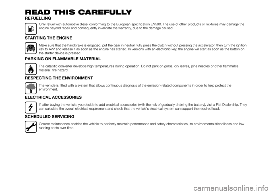 FIAT TALENTO 2021  Owner handbook (in English) READ THIS CAREFULLY
REFUELLING
Only refuel with automotive diesel conforming to the European specification EN590. The use of other products or mixtures may damage the
engine beyond repair and conseque