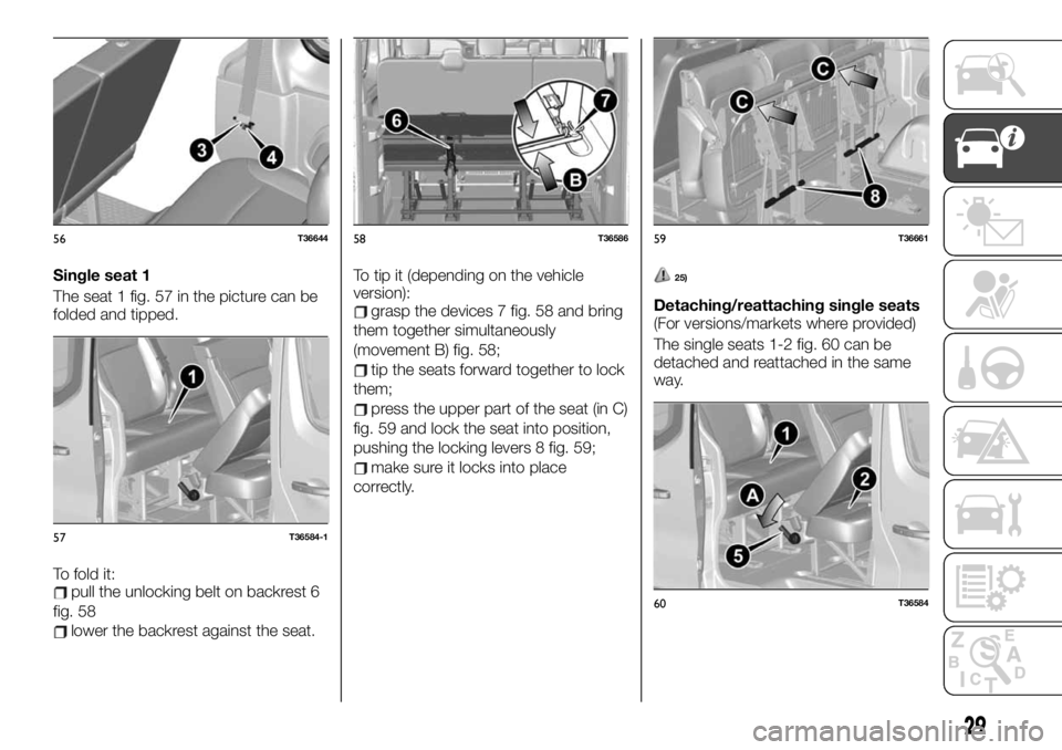 FIAT TALENTO 2020 Owner handbook (in English) Single seat 1
The seat 1 fig. 57 in the picture can be
folded and tipped.
To fold it:
pull the unlocking belt on backrest 6
fig. 58
lower the backrest against the seat.To tip it (depending on the vehi FIAT TALENTO 2020 Owner handbook (in English) Single seat 1
The seat 1 fig. 57 in the picture can be
folded and tipped.
To fold it:
pull the unlocking belt on backrest 6
fig. 58
lower the backrest against the seat.To tip it (depending on the vehi