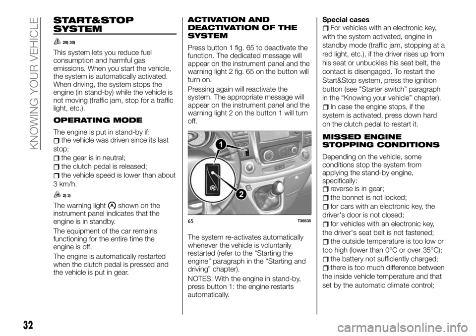 FIAT TALENTO 2020 Owner handbook (in English) START&STOP
SYSTEM
29) 30)
This system lets you reduce fuel
consumption and harmful gas
emissions. When you start the vehicle,
the system is automatically activated.
When driving, the system stops the
FIAT TALENTO 2020 Owner handbook (in English) START&STOP
SYSTEM
29) 30)
This system lets you reduce fuel
consumption and harmful gas
emissions. When you start the vehicle,
the system is automatically activated.
When driving, the system stops the