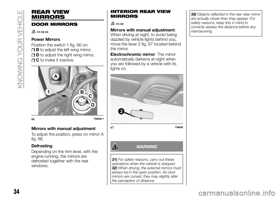 FIAT TALENTO 2020 Owner handbook (in English) REAR VIEW
MIRRORS
DOOR MIRRORS
31) 32) 33)
Power Mirrors
Position the switch 1 fig. 66 on:
Bto adjust the left wing mirror,
Dto adjust the right wing mirror,
Cto make it inactive.
Mirrors with manual FIAT TALENTO 2020 Owner handbook (in English) REAR VIEW
MIRRORS
DOOR MIRRORS
31) 32) 33)
Power Mirrors
Position the switch 1 fig. 66 on:
Bto adjust the left wing mirror,
Dto adjust the right wing mirror,
Cto make it inactive.
Mirrors with manual