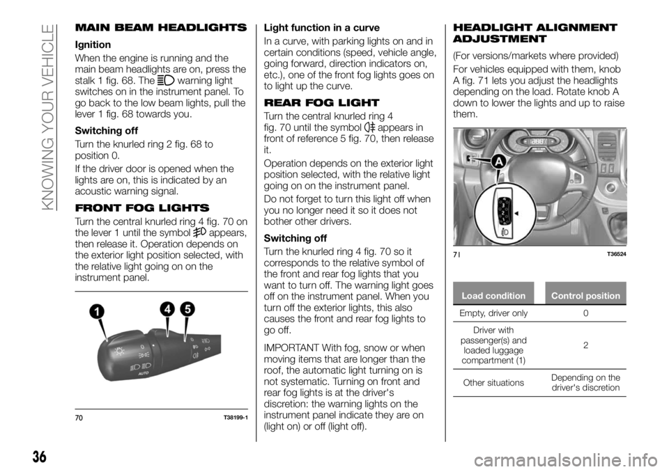 FIAT TALENTO 2020 Owner handbook (in English) MAIN BEAM HEADLIGHTS
Ignition
When the engine is running and the
main beam headlights are on, press the
stalk 1 fig. 68. The
warning light
switches on in the instrument panel. To
go back to the low be FIAT TALENTO 2020 Owner handbook (in English) MAIN BEAM HEADLIGHTS
Ignition
When the engine is running and the
main beam headlights are on, press the
stalk 1 fig. 68. The
warning light
switches on in the instrument panel. To
go back to the low be