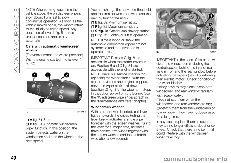 FIAT TALENTO 2021 Owner handbook (in English) NOTE When driving, each time the
vehicle stops, the windscreen wipers
slow down: from fast to slow
continuous operation. As soon as the
vehicle moves again, the wipers return
to the initially selected FIAT TALENTO 2021 Owner handbook (in English) NOTE When driving, each time the
vehicle stops, the windscreen wipers
slow down: from fast to slow
continuous operation. As soon as the
vehicle moves again, the wipers return
to the initially selected