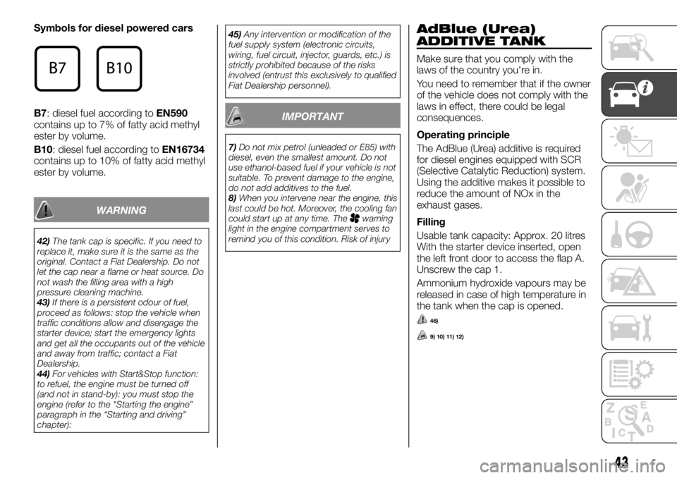 FIAT TALENTO 2021 Owner handbook (in English) Symbols for diesel powered cars
B7: diesel fuel according toEN590
contains up to 7% of fatty acid methyl
ester by volume.
B10: diesel fuel according toEN16734
contains up to 10% of fatty acid methyl
e FIAT TALENTO 2021 Owner handbook (in English) Symbols for diesel powered cars
B7: diesel fuel according toEN590
contains up to 7% of fatty acid methyl
ester by volume.
B10: diesel fuel according toEN16734
contains up to 10% of fatty acid methyl
e