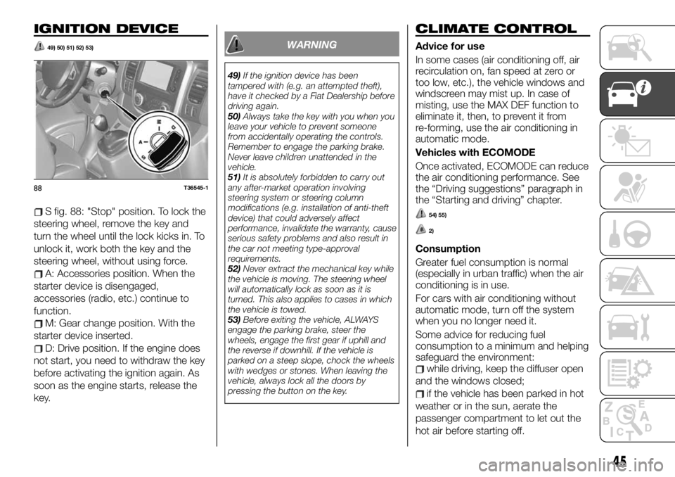 FIAT TALENTO 2019  Owner handbook (in English) IGNITION DEVICE
49) 50) 51) 52) 53)
S fig. 88: "Stop" position. To lock the
steering wheel, remove the key and
turn the wheel until the lock kicks in. To
unlock it, work both the key and the
s