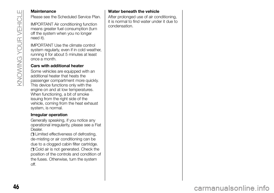 FIAT TALENTO 2021  Owner handbook (in English) Maintenance
Please see the Scheduled Service Plan.
IMPORTANT Air conditioning function
means greater fuel consumption (turn
off the system when you no longer
need it).
IMPORTANT Use the climate contro