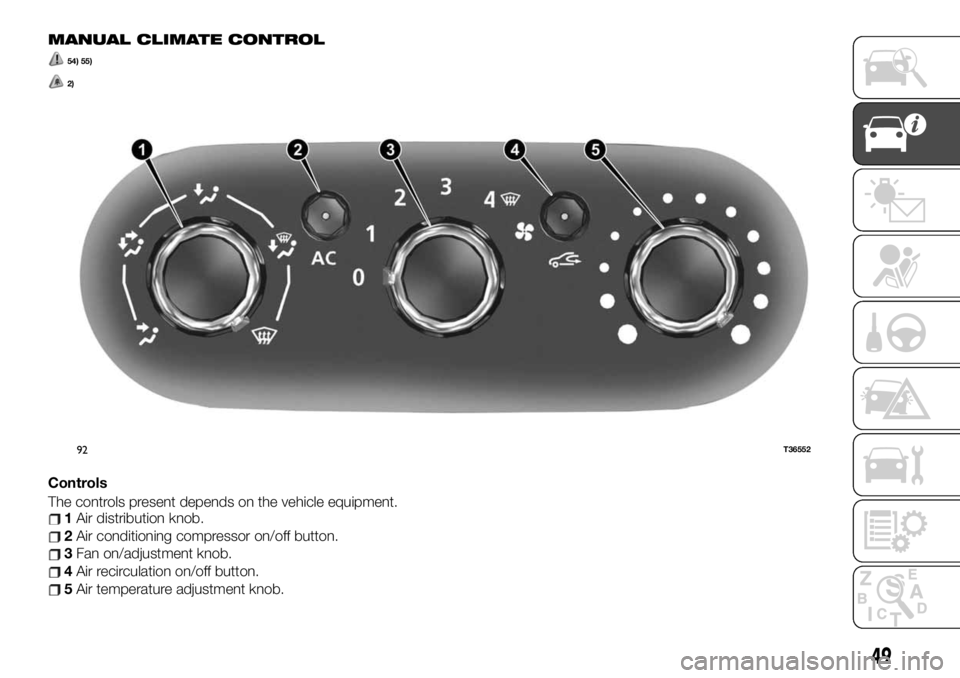 FIAT TALENTO 2021 Owner handbook (in English) MANUAL CLIMATE CONTROL
54) 55)
2)
Controls
The controls present depends on the vehicle equipment.
1Air distribution knob.
2Air conditioning compressor on/off button.
3Fan on/adjustment knob.
4Air reci FIAT TALENTO 2021 Owner handbook (in English) MANUAL CLIMATE CONTROL
54) 55)
2)
Controls
The controls present depends on the vehicle equipment.
1Air distribution knob.
2Air conditioning compressor on/off button.
3Fan on/adjustment knob.
4Air reci