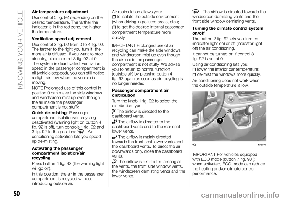 FIAT TALENTO 2021 Owner handbook (in English) Air temperature adjustment
Use control 5 fig. 92 depending on the
desired temperature. The farther the
indicator is in the red zone, the higher
the temperature.
Ventilation speed adjustment
Use contro FIAT TALENTO 2021 Owner handbook (in English) Air temperature adjustment
Use control 5 fig. 92 depending on the
desired temperature. The farther the
indicator is in the red zone, the higher
the temperature.
Ventilation speed adjustment
Use contro