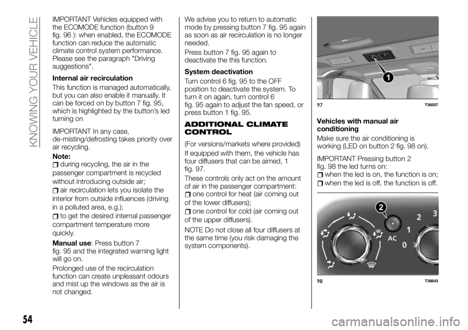 FIAT TALENTO 2020  Owner handbook (in English) IMPORTANT Vehicles equipped with
the ECOMODE function (button 9
fig. 96 ): when enabled, the ECOMODE
function can reduce the automatic
climate control system performance.
Please see the paragraph "