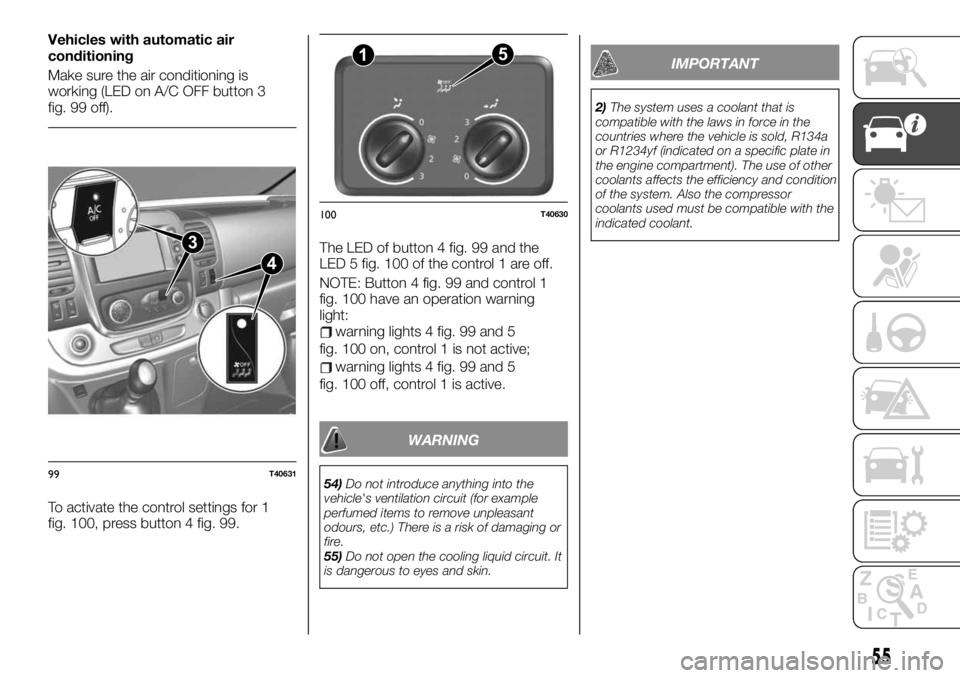 FIAT TALENTO 2021 Owner handbook (in English) Vehicles with automatic air
conditioning
Make sure the air conditioning is
working (LED on A/C OFF button 3
fig. 99 off).
To activate the control settings for 1
fig. 100, press button 4 fig. 99.The LE FIAT TALENTO 2021 Owner handbook (in English) Vehicles with automatic air
conditioning
Make sure the air conditioning is
working (LED on A/C OFF button 3
fig. 99 off).
To activate the control settings for 1
fig. 100, press button 4 fig. 99.The LE