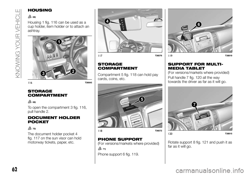 FIAT TALENTO 2021 Owner handbook (in English) HOUSING
69)
Housing 1 fig. 116 can be used as a
cup holder, item holder or to attach an
ashtray.
STORAGE
COMPARTMENT
69)
To open the compartment 3 fig. 116,
pull handle 2.
DOCUMENT HOLDER
POCKET
70)
T FIAT TALENTO 2021 Owner handbook (in English) HOUSING
69)
Housing 1 fig. 116 can be used as a
cup holder, item holder or to attach an
ashtray.
STORAGE
COMPARTMENT
69)
To open the compartment 3 fig. 116,
pull handle 2.
DOCUMENT HOLDER
POCKET
70)
T