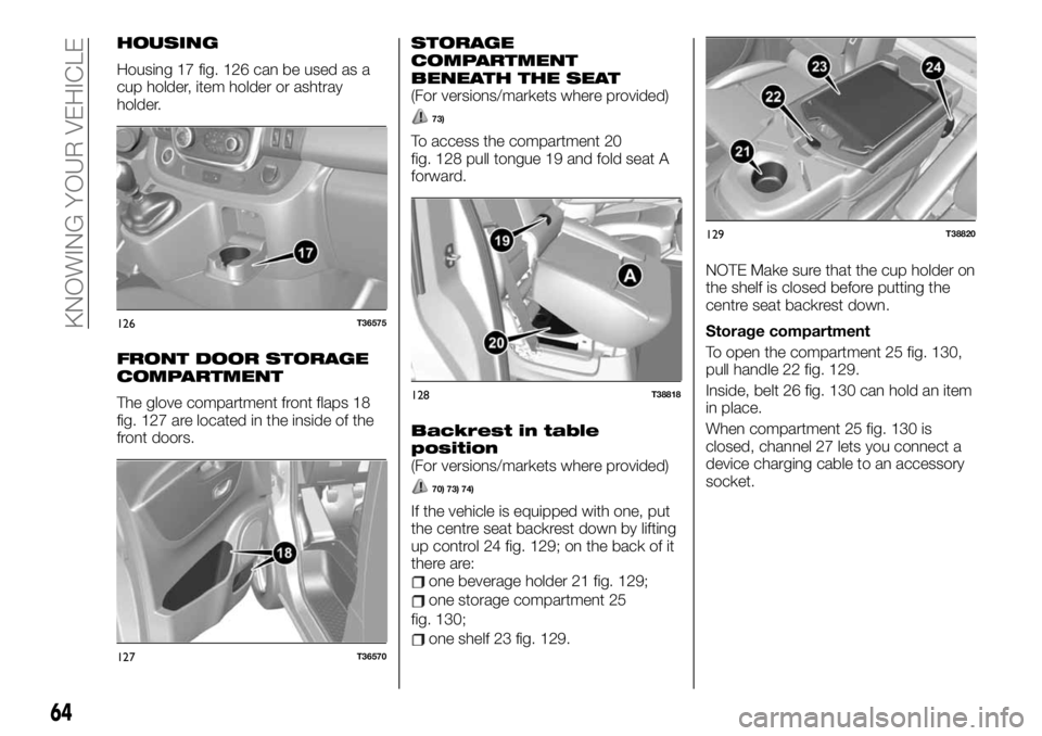 FIAT TALENTO 2021 Owner handbook (in English) HOUSING
Housing 17 fig. 126 can be used as a
cup holder, item holder or ashtray
holder.
FRONT DOOR STORAGE
COMPARTMENT
The glove compartment front flaps 18
fig. 127 are located in the inside of the
fr FIAT TALENTO 2021 Owner handbook (in English) HOUSING
Housing 17 fig. 126 can be used as a
cup holder, item holder or ashtray
holder.
FRONT DOOR STORAGE
COMPARTMENT
The glove compartment front flaps 18
fig. 127 are located in the inside of the
fr