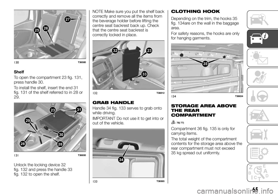 FIAT TALENTO 2020  Owner handbook (in English) Shelf
To open the compartment 23 fig. 131,
press handle 30.
To install the shelf, insert the end 31
fig. 131 of the shelf referred to in 28 or
29.
Unlock the locking device 32
fig. 132 and press the h
