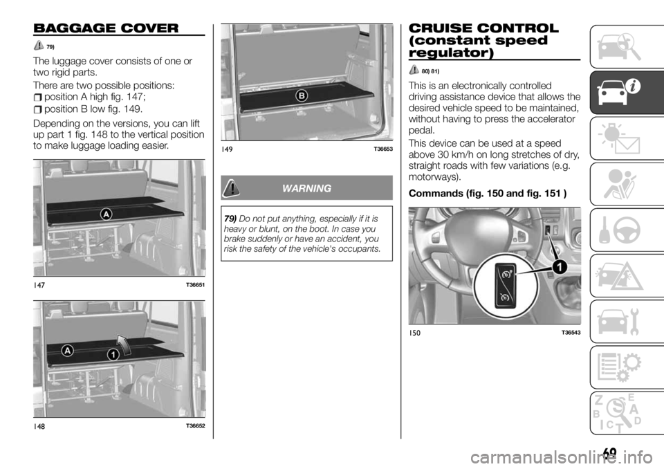 FIAT TALENTO 2021  Owner handbook (in English) BAGGAGE COVER
79)
The luggage cover consists of one or
two rigid parts.
There are two possible positions:
position A high fig. 147;
position B low fig. 149.
Depending on the versions, you can lift
up 