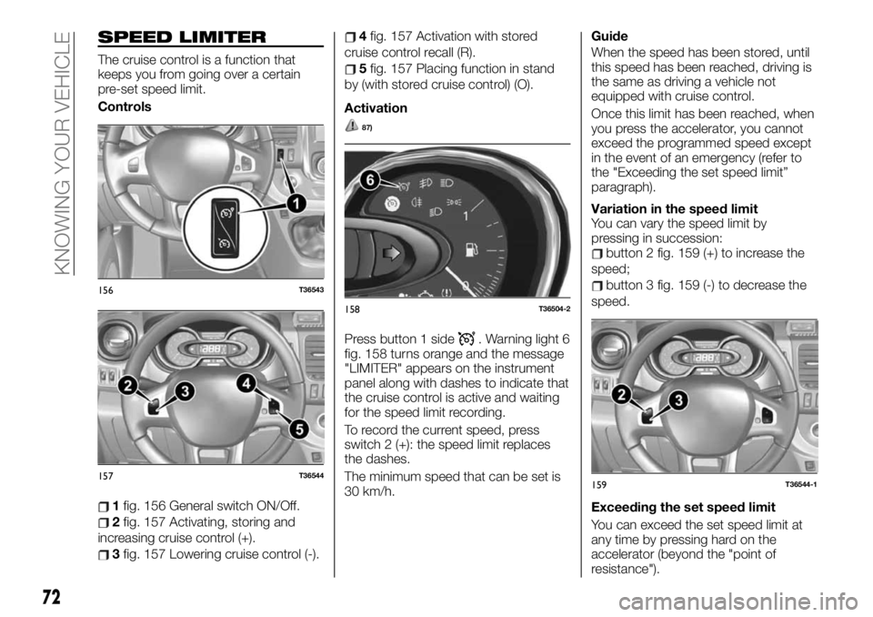 FIAT TALENTO 2021 Owner handbook (in English) SPEED LIMITER
The cruise control is a function that
keeps you from going over a certain
pre-set speed limit.
Controls
1fig. 156 General switch ON/Off.
2fig. 157 Activating, storing and
increasing crui FIAT TALENTO 2021 Owner handbook (in English) SPEED LIMITER
The cruise control is a function that
keeps you from going over a certain
pre-set speed limit.
Controls
1fig. 156 General switch ON/Off.
2fig. 157 Activating, storing and
increasing crui