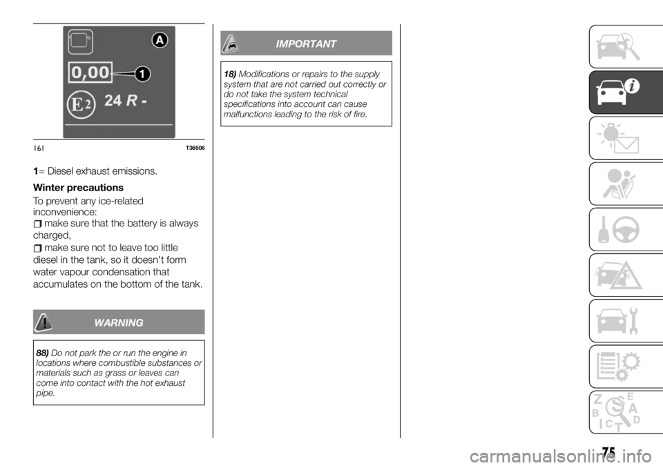 FIAT TALENTO 2021 Owner handbook (in English) 1= Diesel exhaust emissions.
Winter precautions
To prevent any ice-related
inconvenience:
make sure that the battery is always
charged,
make sure not to leave too little
diesel in the tank, so it does FIAT TALENTO 2021 Owner handbook (in English) 1= Diesel exhaust emissions.
Winter precautions
To prevent any ice-related
inconvenience:
make sure that the battery is always
charged,
make sure not to leave too little
diesel in the tank, so it does
