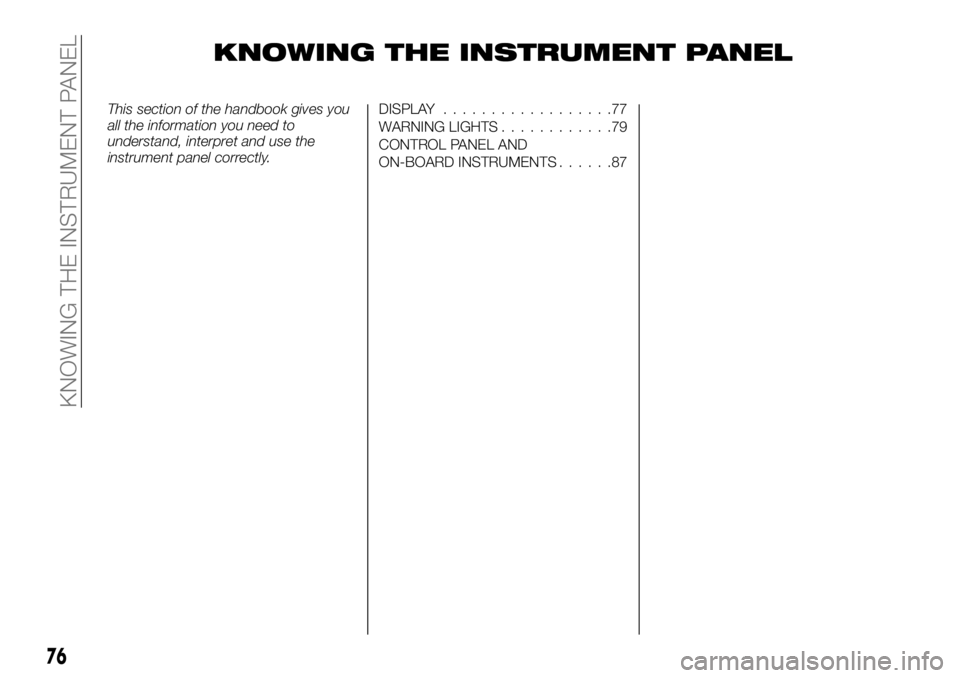 FIAT TALENTO 2021 Owner handbook (in English) KNOWING THE INSTRUMENT PANEL
This section of the handbook gives you
all the information you need to
understand, interpret and use the
instrument panel correctly.DISPLAY..................77
WARNING LIG FIAT TALENTO 2021 Owner handbook (in English) KNOWING THE INSTRUMENT PANEL
This section of the handbook gives you
all the information you need to
understand, interpret and use the
instrument panel correctly.DISPLAY..................77
WARNING LIG