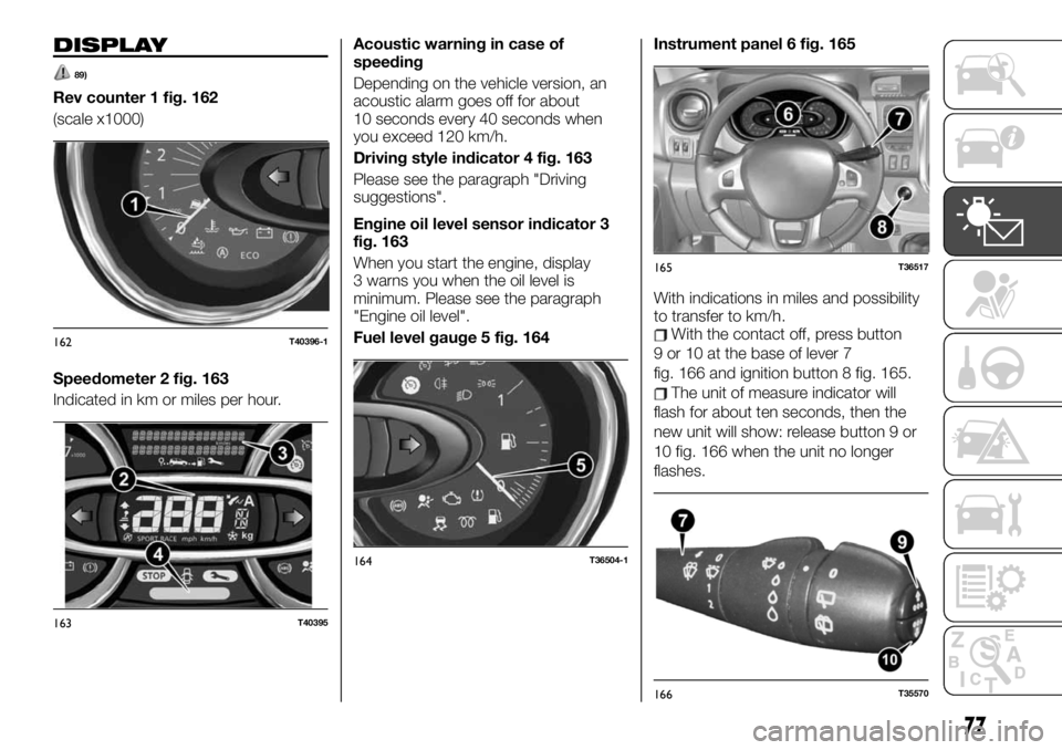 FIAT TALENTO 2019  Owner handbook (in English) DISPLAY
89)
Rev counter 1 fig. 162
(scale x1000)
Speedometer 2 fig. 163
Indicated in km or miles per hour.Acoustic warning in case of
speeding
Depending on the vehicle version, an
acoustic alarm goes 