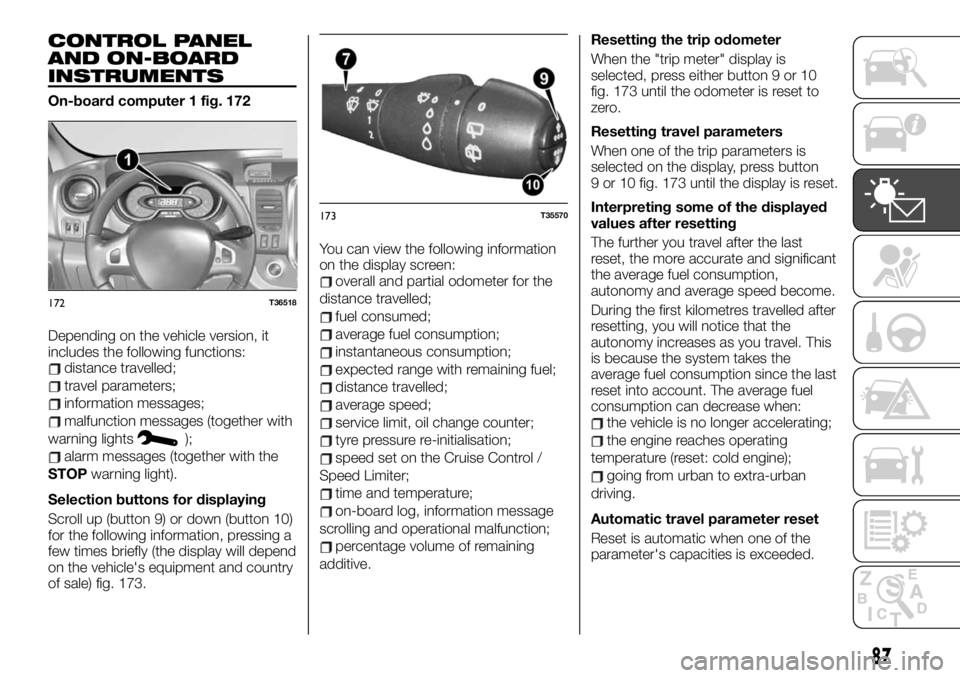 FIAT TALENTO 2021 Owner handbook (in English) CONTROL PANEL
AND ON-BOARD
INSTRUMENTS
On-board computer 1 fig. 172
Depending on the vehicle version, it
includes the following functions:
distance travelled;
travel parameters;
information messages;
FIAT TALENTO 2021 Owner handbook (in English) CONTROL PANEL
AND ON-BOARD
INSTRUMENTS
On-board computer 1 fig. 172
Depending on the vehicle version, it
includes the following functions:
distance travelled;
travel parameters;
information messages;