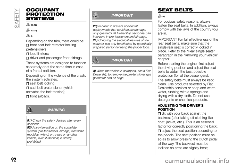 FIAT TALENTO 2021 Owner handbook (in English) OCCUPANT
PROTECTION
SYSTEMS
91) 92)
20) 21)
3)
Depending on the trim, there could be:front seat belt retractor locking
pretensioners;
load limiters;
driver and passenger front airbags.
These systems a FIAT TALENTO 2021 Owner handbook (in English) OCCUPANT
PROTECTION
SYSTEMS
91) 92)
20) 21)
3)
Depending on the trim, there could be:front seat belt retractor locking
pretensioners;
load limiters;
driver and passenger front airbags.
These systems a