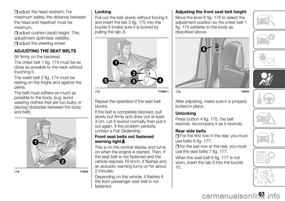 FIAT TALENTO 2021 Owner handbook (in English) adjust the head restraint. For
maximum safety, the distance between
the head and headrest must be
minimum;
adjust cushion (seat) height. This
adjustment optimises visibility;
adjust the steering wheel FIAT TALENTO 2021 Owner handbook (in English) adjust the head restraint. For
maximum safety, the distance between
the head and headrest must be
minimum;
adjust cushion (seat) height. This
adjustment optimises visibility;
adjust the steering wheel