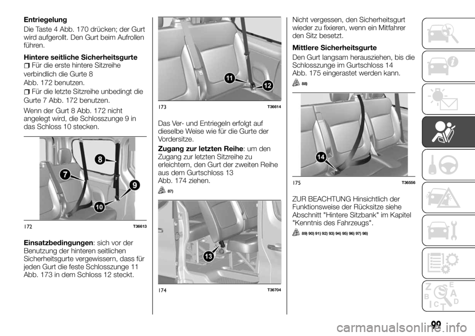FIAT TALENTO 2017  Betriebsanleitung (in German) Entriegelung
Die Taste 4 Abb. 170 drücken; der Gurt
wird aufgerollt. Den Gurt beim Aufrollen
führen.
Hintere seitliche Sicherheitsgurte
Für die erste hintere Sitzreihe
verbindlich die Gurte 8
Abb. 