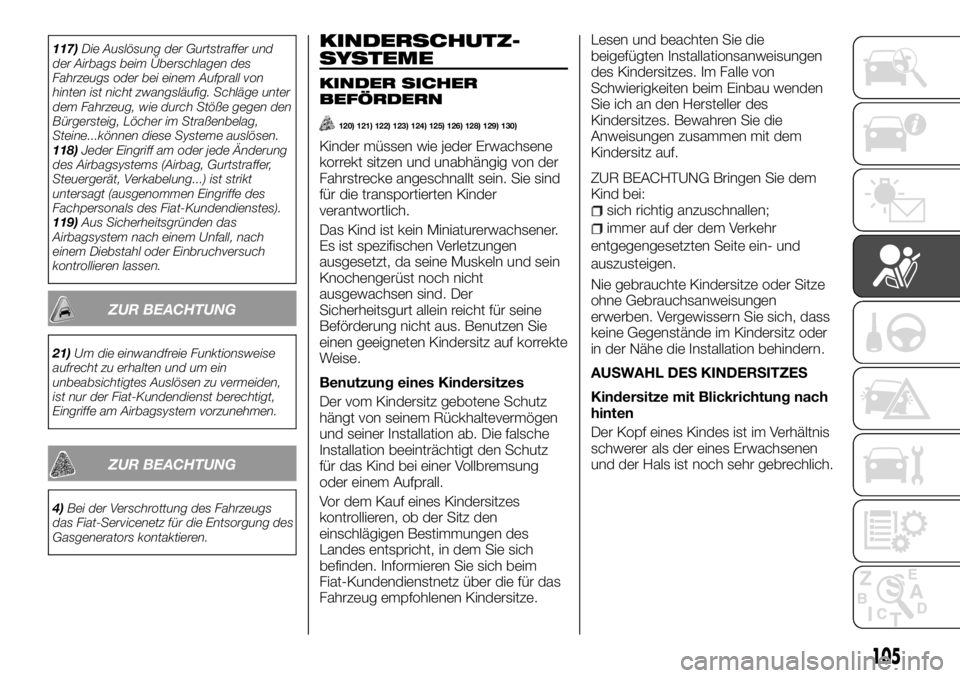 FIAT TALENTO 2017  Betriebsanleitung (in German) 117)Die Auslösung der Gurtstraffer und
der Airbags beim Überschlagen des
Fahrzeugs oder bei einem Aufprall von
hinten ist nicht zwangsläufig. Schläge unter
dem Fahrzeug, wie durch Stöße gegen de