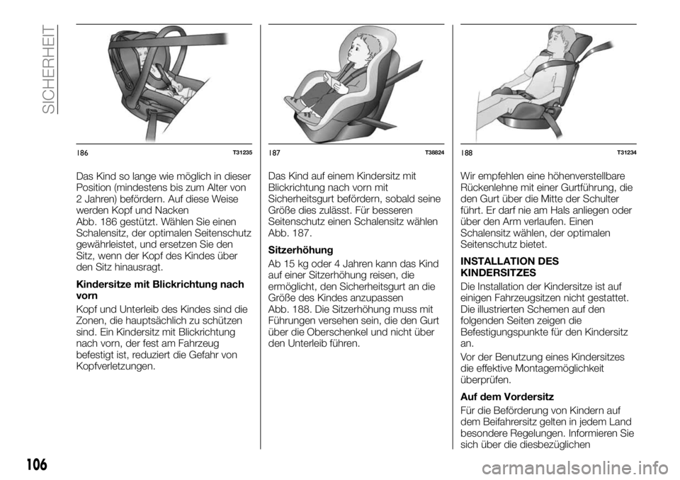 FIAT TALENTO 2017  Betriebsanleitung (in German) Das Kind so lange wie möglich in dieser
Position (mindestens bis zum Alter von
2 Jahren) befördern. Auf diese Weise
werden Kopf und Nacken
Abb. 186 gestützt. Wählen Sie einen
Schalensitz, der opti