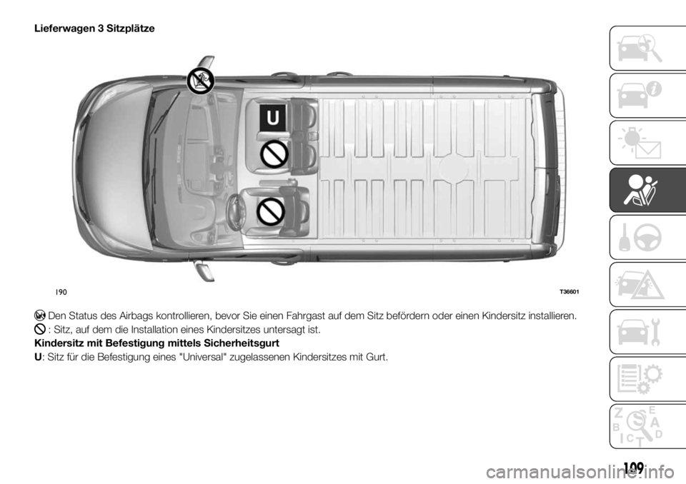 FIAT TALENTO 2017  Betriebsanleitung (in German) Lieferwagen 3 Sitzplätze
Den Status des Airbags kontrollieren, bevor Sie einen Fahrgast auf dem Sitz befördern oder einen Kindersitz installieren.
: Sitz, auf dem die Installation eines Kindersitzes