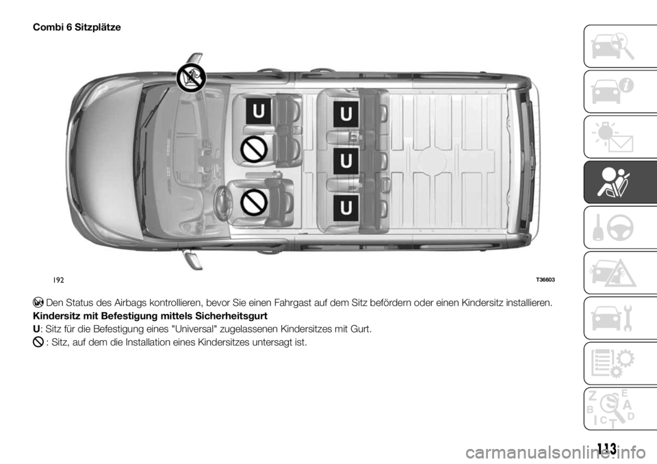 FIAT TALENTO 2017  Betriebsanleitung (in German) Combi 6 Sitzplätze
Den Status des Airbags kontrollieren, bevor Sie einen Fahrgast auf dem Sitz befördern oder einen Kindersitz installieren.
Kindersitz mit Befestigung mittels Sicherheitsgurt
U: Sit