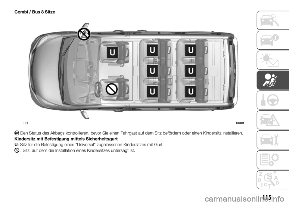 FIAT TALENTO 2017  Betriebsanleitung (in German) Combi / Bus 8 Sitze
Den Status des Airbags kontrollieren, bevor Sie einen Fahrgast auf dem Sitz befördern oder einen Kindersitz installieren.
Kindersitz mit Befestigung mittels Sicherheitsgurt
U: Sit
