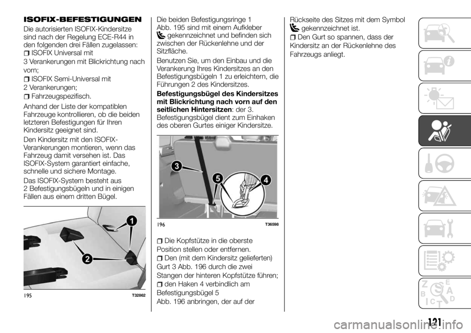 FIAT TALENTO 2017  Betriebsanleitung (in German) ISOFIX-BEFESTIGUNGEN
Die autorisierten ISOFIX-Kindersitze
sind nach der Regelung ECE-R44 in
den folgenden drei Fällen zugelassen:
ISOFIX Universal mit
3 Verankerungen mit Blickrichtung nach
vorn;
ISO