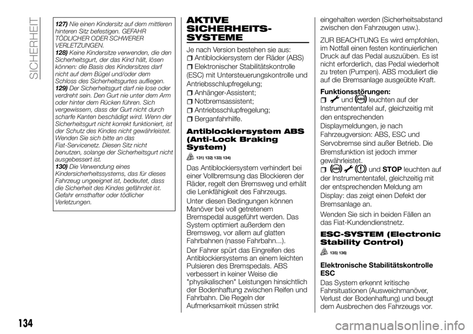 FIAT TALENTO 2017  Betriebsanleitung (in German) 127)Nie einen Kindersitz auf dem mittleren
hinteren Sitz befestigen. GEFAHR
TÖDLICHER ODER SCHWERER
VERLETZUNGEN.
128)Keine Kindersitze verwenden, die den
Sicherheitsgurt, der das Kind hält, lösen
