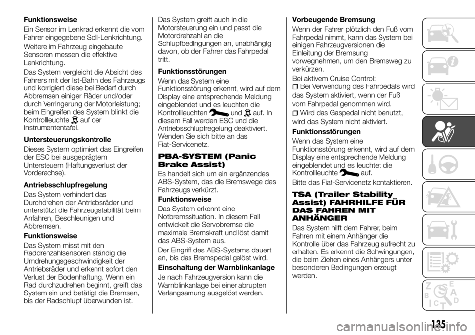 FIAT TALENTO 2017  Betriebsanleitung (in German) Funktionsweise
Ein Sensor im Lenkrad erkennt die vom
Fahrer eingegebene Soll-Lenkrichtung.
Weitere im Fahrzeug eingebaute
Sensoren messen die effektive
Lenkrichtung.
Das System vergleicht die Absicht 