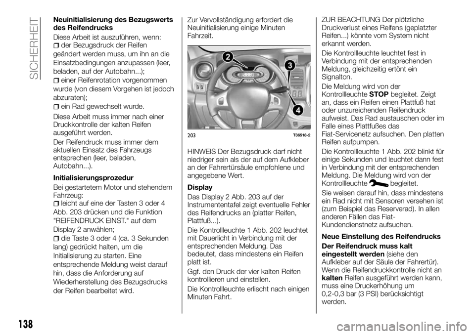 FIAT TALENTO 2017  Betriebsanleitung (in German) Neuinitialisierung des Bezugswerts
des Reifendrucks
Diese Arbeit ist auszuführen, wenn:
der Bezugsdruck der Reifen
geändert werden muss, um ihn an die
Einsatzbedingungen anzupassen (leer,
beladen, a