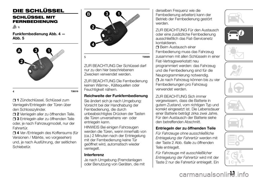 FIAT TALENTO 2017 Betriebsanleitung (in German) DIE SCHLÜSSEL
SCHLÜSSEL MIT
FERNBEDIENUNG
1)
Funkfernbedienung Abb. 4 —
Abb. 5
1Zündschlüssel, Schlüssel zum
Verriegeln/Entriegeln der Türen über
den Schlosszylinder.
2Verriegeln aller zu öf FIAT TALENTO 2017 Betriebsanleitung (in German) DIE SCHLÜSSEL
SCHLÜSSEL MIT
FERNBEDIENUNG
1)
Funkfernbedienung Abb. 4 —
Abb. 5
1Zündschlüssel, Schlüssel zum
Verriegeln/Entriegeln der Türen über
den Schlosszylinder.
2Verriegeln aller zu öf