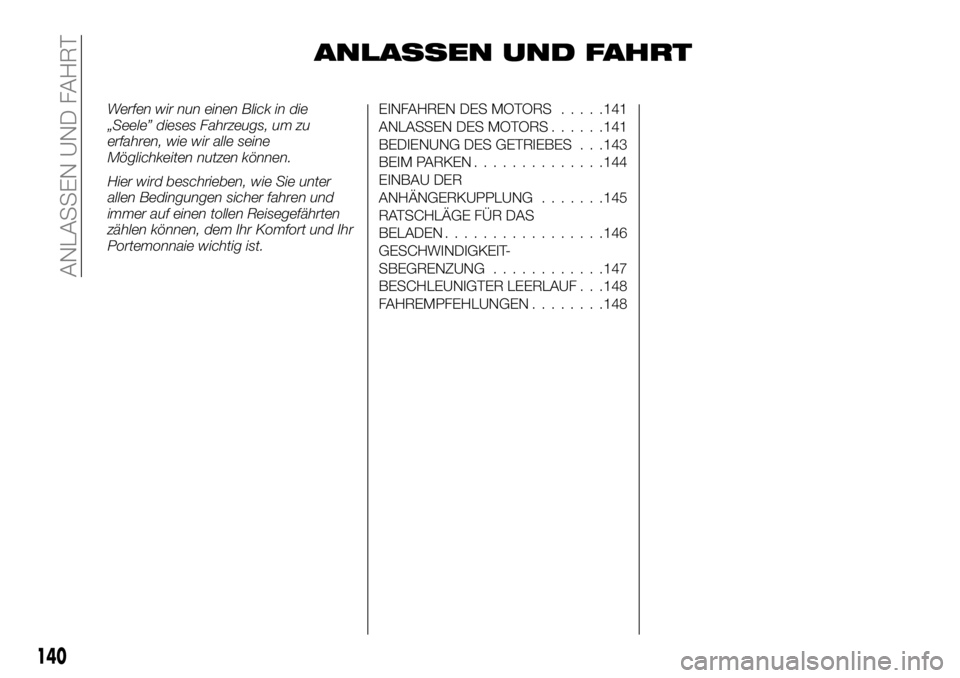 FIAT TALENTO 2017  Betriebsanleitung (in German) ANLASSEN UND FAHRT
Werfen wir nun einen Blick in die
„Seele” dieses Fahrzeugs, um zu
erfahren, wie wir alle seine
Möglichkeiten nutzen können.
Hier wird beschrieben, wie Sie unter
allen Bedingun