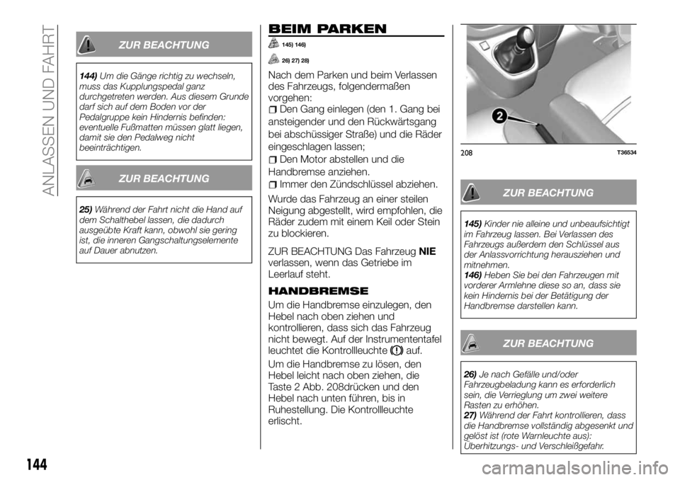 FIAT TALENTO 2017  Betriebsanleitung (in German) ZUR BEACHTUNG
144)Um die Gänge richtig zu wechseln,
muss das Kupplungspedal ganz
durchgetreten werden. Aus diesem Grunde
darf sich auf dem Boden vor der
Pedalgruppe kein Hindernis befinden:
eventuell