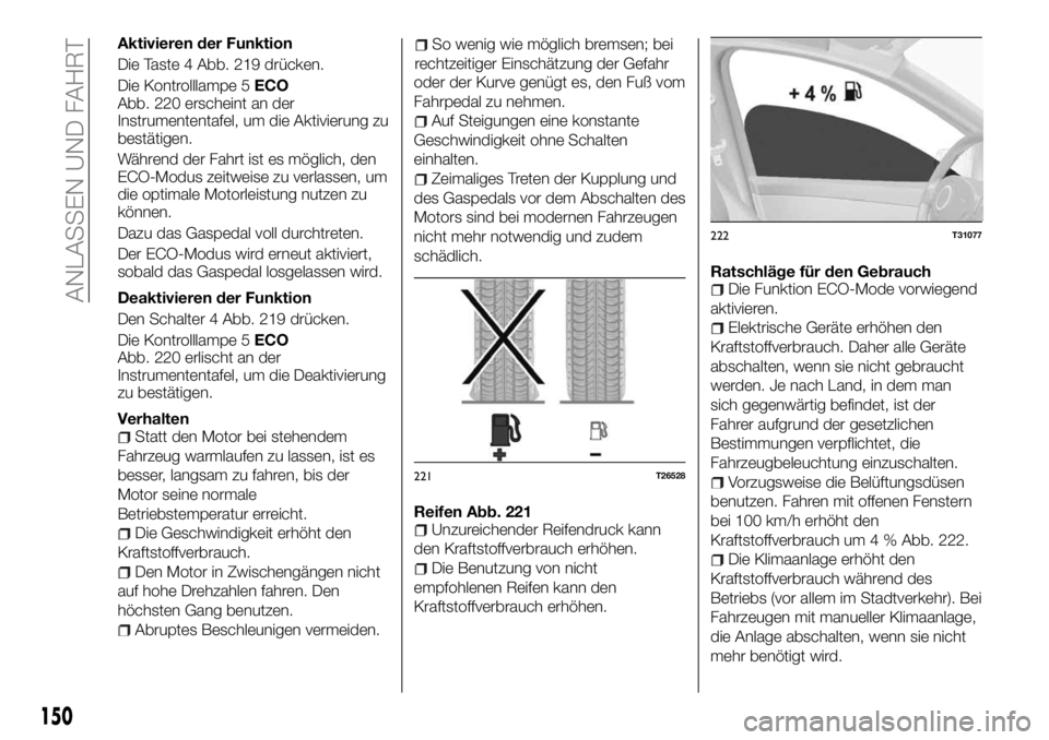 FIAT TALENTO 2017  Betriebsanleitung (in German) Aktivieren der Funktion
Die Taste 4 Abb. 219 drücken.
Die Kontrolllampe 5ECO
Abb. 220 erscheint an der
Instrumententafel, um die Aktivierung zu
bestätigen.
Während der Fahrt ist es möglich, den
EC