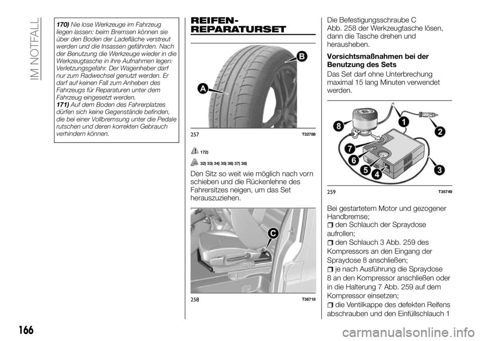 FIAT TALENTO 2017  Betriebsanleitung (in German) 170)Nie lose Werkzeuge im Fahrzeug
liegen lassen: beim Bremsen können sie
über den Boden der Ladefläche verstreut
werden und die Insassen gefährden. Nach
der Benutzung die Werkzeuge wieder in die
