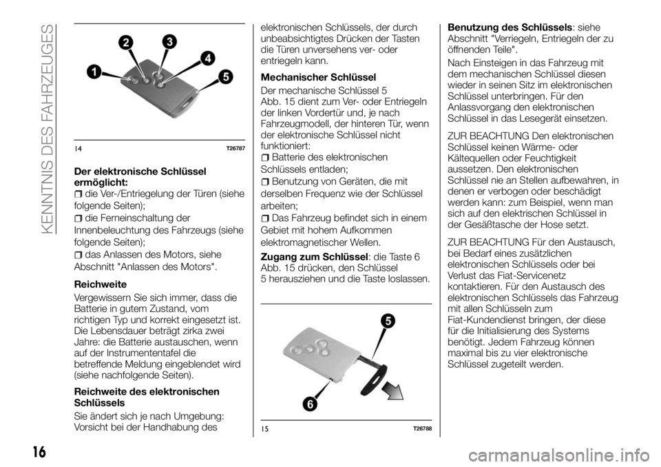 FIAT TALENTO 2017 Betriebsanleitung (in German) Der elektronische Schlüssel
ermöglicht:
die Ver-/Entriegelung der Türen (siehe
folgende Seiten);
die Ferneinschaltung der
Innenbeleuchtung des Fahrzeugs (siehe
folgende Seiten);
das Anlassen des Mo FIAT TALENTO 2017 Betriebsanleitung (in German) Der elektronische Schlüssel
ermöglicht:
die Ver-/Entriegelung der Türen (siehe
folgende Seiten);
die Ferneinschaltung der
Innenbeleuchtung des Fahrzeugs (siehe
folgende Seiten);
das Anlassen des Mo