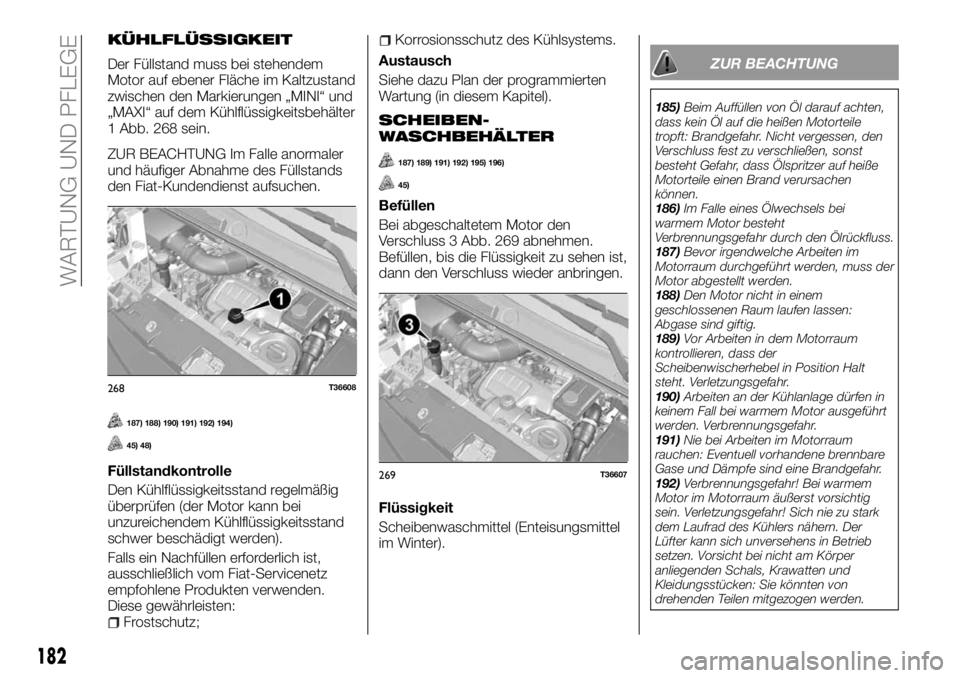 FIAT TALENTO 2017 Betriebsanleitung (in German) KÜHLFLÜSSIGKEIT
Der Füllstand muss bei stehendem
Motor auf ebener Fläche im Kaltzustand
zwischen den Markierungen „MINI“ und
„MAXI“ auf dem Kühlflüssigkeitsbehälter
1 Abb. 268 sein.
ZUR FIAT TALENTO 2017 Betriebsanleitung (in German) KÜHLFLÜSSIGKEIT
Der Füllstand muss bei stehendem
Motor auf ebener Fläche im Kaltzustand
zwischen den Markierungen „MINI“ und
„MAXI“ auf dem Kühlflüssigkeitsbehälter
1 Abb. 268 sein.
ZUR