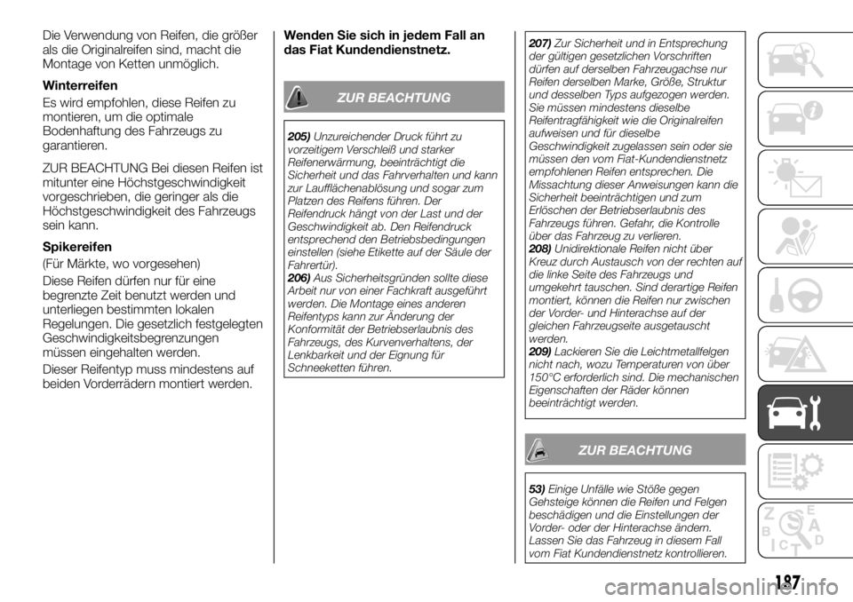 FIAT TALENTO 2017 Betriebsanleitung (in German) Die Verwendung von Reifen, die größer
als die Originalreifen sind, macht die
Montage von Ketten unmöglich.
Winterreifen
Es wird empfohlen, diese Reifen zu
montieren, um die optimale
Bodenhaftung de FIAT TALENTO 2017 Betriebsanleitung (in German) Die Verwendung von Reifen, die größer
als die Originalreifen sind, macht die
Montage von Ketten unmöglich.
Winterreifen
Es wird empfohlen, diese Reifen zu
montieren, um die optimale
Bodenhaftung de