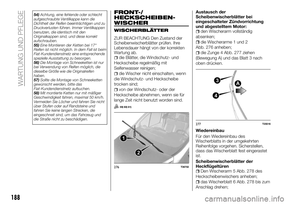 FIAT TALENTO 2017 Betriebsanleitung (in German) 54)Achtung, eine fehlende oder schlecht
aufgeschraubte Ventilkappe kann die
Dichtheit der Reifen beeinträchtigen und zu
Druckverlusten führen. Immer Ventilkappen
benutzen, die identisch mit den
Orig FIAT TALENTO 2017 Betriebsanleitung (in German) 54)Achtung, eine fehlende oder schlecht
aufgeschraubte Ventilkappe kann die
Dichtheit der Reifen beeinträchtigen und zu
Druckverlusten führen. Immer Ventilkappen
benutzen, die identisch mit den
Orig