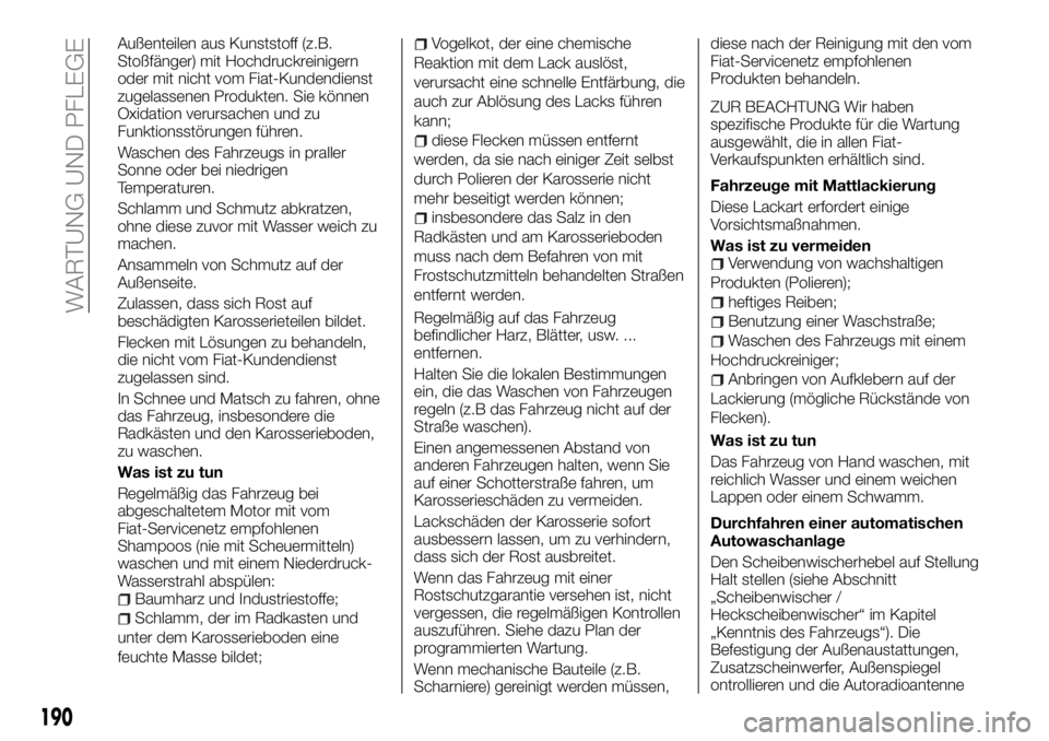 FIAT TALENTO 2017 Betriebsanleitung (in German) Außenteilen aus Kunststoff (z.B.
Stoßfänger) mit Hochdruckreinigern
oder mit nicht vom Fiat-Kundendienst
zugelassenen Produkten. Sie können
Oxidation verursachen und zu
Funktionsstörungen führen FIAT TALENTO 2017 Betriebsanleitung (in German) Außenteilen aus Kunststoff (z.B.
Stoßfänger) mit Hochdruckreinigern
oder mit nicht vom Fiat-Kundendienst
zugelassenen Produkten. Sie können
Oxidation verursachen und zu
Funktionsstörungen führen