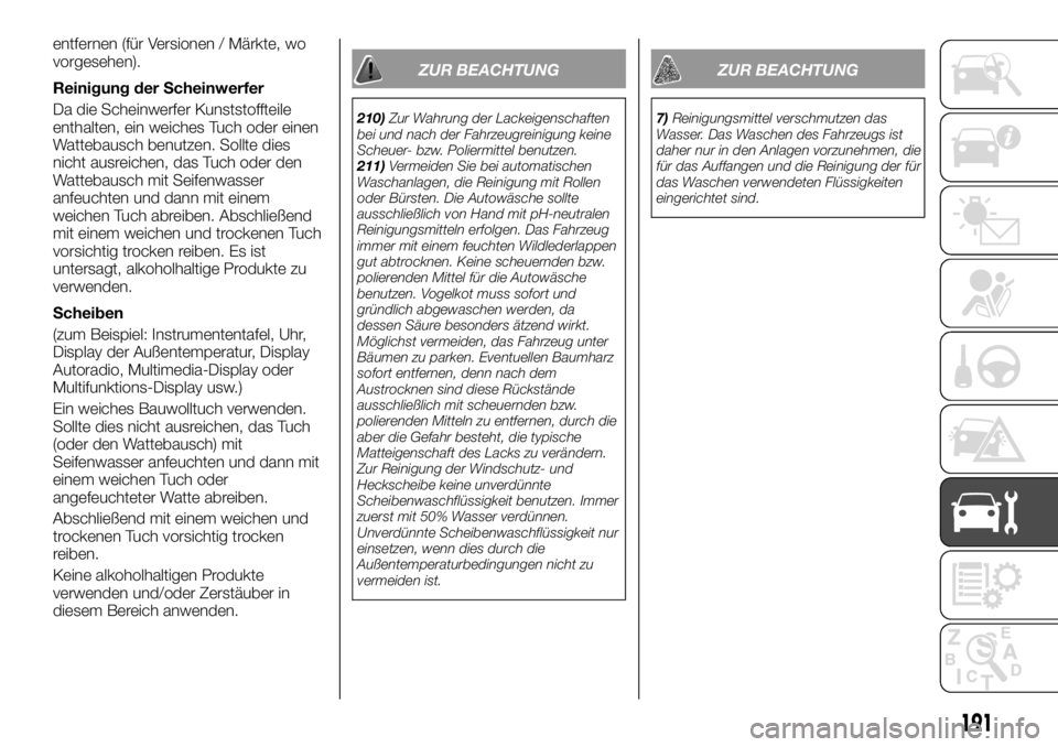 FIAT TALENTO 2017 Betriebsanleitung (in German) entfernen (für Versionen / Märkte, wo
vorgesehen).
Reinigung der Scheinwerfer
Da die Scheinwerfer Kunststoffteile
enthalten, ein weiches Tuch oder einen
Wattebausch benutzen. Sollte dies
nicht ausre FIAT TALENTO 2017 Betriebsanleitung (in German) entfernen (für Versionen / Märkte, wo
vorgesehen).
Reinigung der Scheinwerfer
Da die Scheinwerfer Kunststoffteile
enthalten, ein weiches Tuch oder einen
Wattebausch benutzen. Sollte dies
nicht ausre