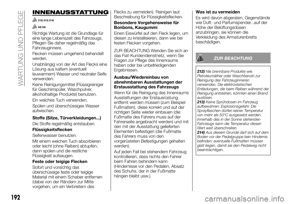 FIAT TALENTO 2017 Betriebsanleitung (in German) INNENAUSSTATTUNG
212) 213) 214)
62) 63)
Richtige Wartung ist die Grundlage für
eine lange Lebenszeit des Fahrzeugs.
Pflegen Sie daher regelmäßig das
Fahrzeuginnere.
Flecken müssen umgehend behande FIAT TALENTO 2017 Betriebsanleitung (in German) INNENAUSSTATTUNG
212) 213) 214)
62) 63)
Richtige Wartung ist die Grundlage für
eine lange Lebenszeit des Fahrzeugs.
Pflegen Sie daher regelmäßig das
Fahrzeuginnere.
Flecken müssen umgehend behande